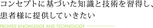 コンセプトに基づいた知識と技術を習得し、患者様に提供していきたい